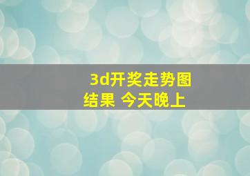 3d开奖走势图结果 今天晚上